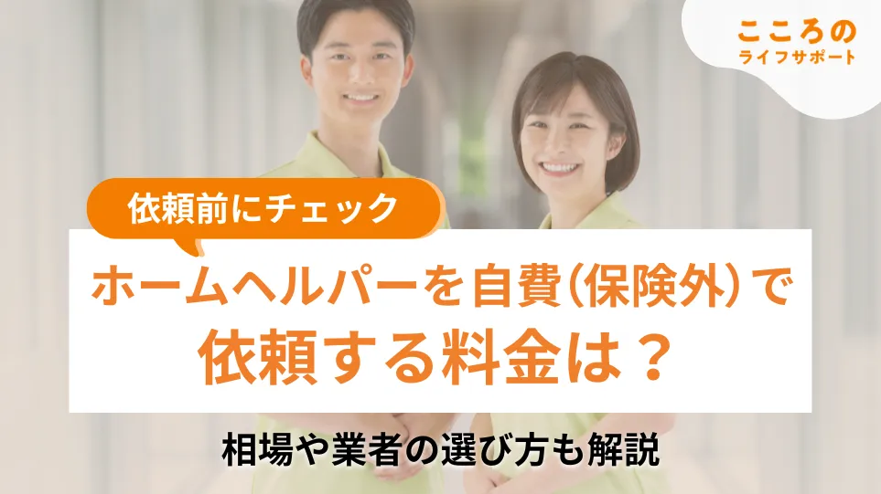 ホームヘルパーを自費（保険外）で依頼する料金は？相場や事業者の選び方を解説