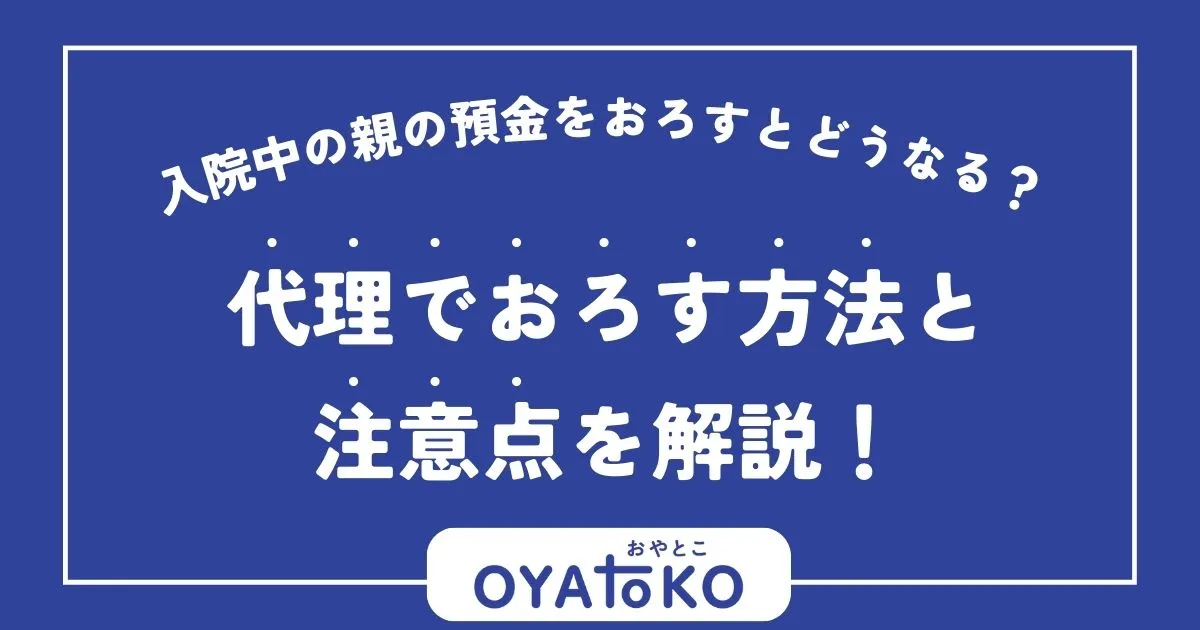 入院中の親の預金をおろすとどうなる？代理でおろす方法と注意点を解説