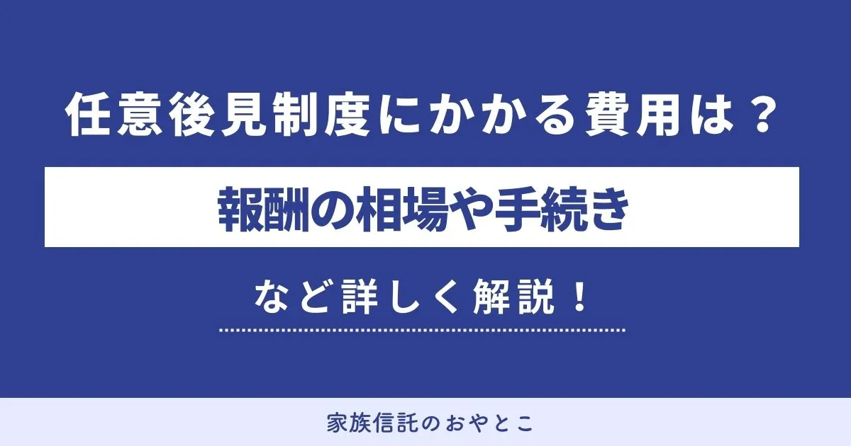 任意後見制度にかかる費用はいくらくらい？報酬の相場や手続きなどを詳しく解説
