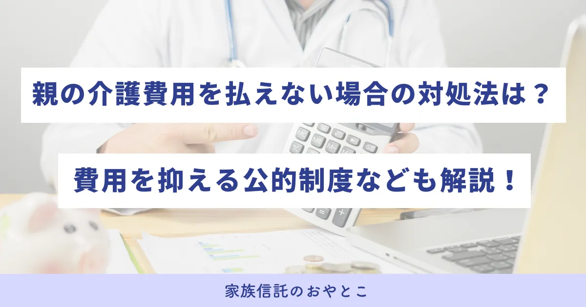 親の介護費用を払えない場合の対処法は？費用を抑える公的制度なども解説 
