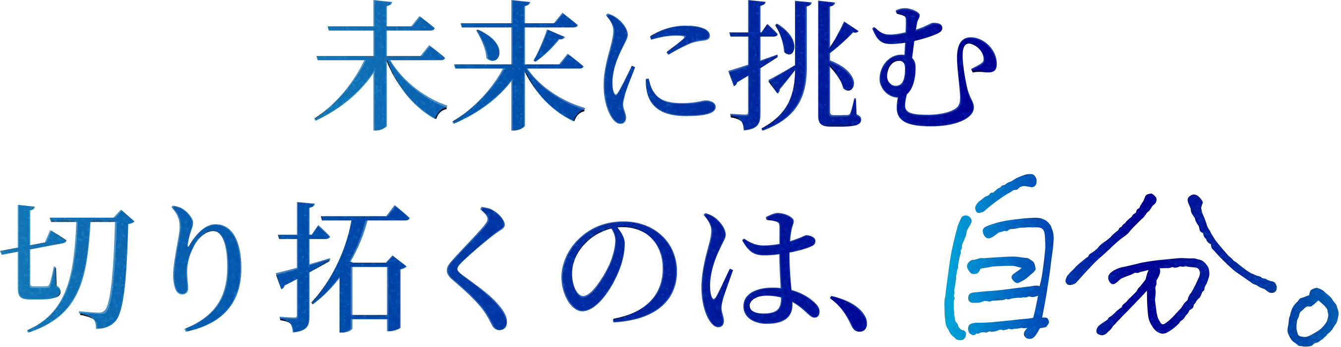 未来に挑む。切り拓くのは、自分。